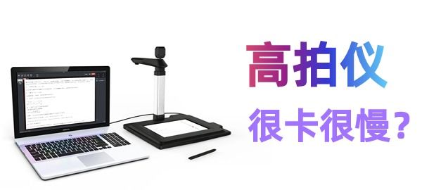 高拍仪扫描很慢很卡怎么办？